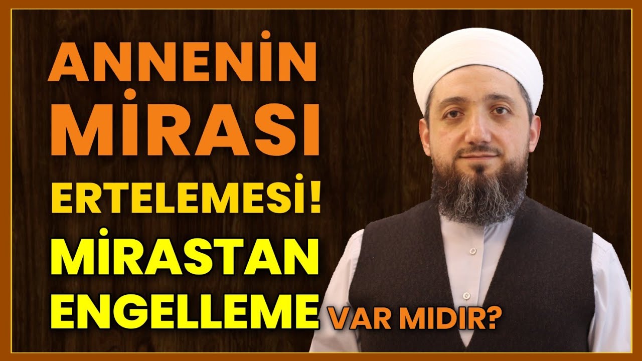 Annenin miras taksimini geciktirmesi! | Mirastan engelleme var mıdır?