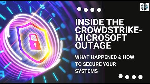 Inside the CrowdStrike-Microsoft Outage: What Happened & How to Secure Your Systems
