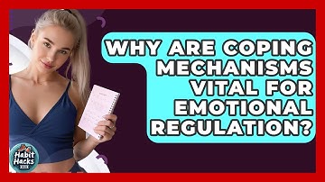 Why Are Coping Mechanisms Vital For Emotional Regulation? - Habit Hacks Hub