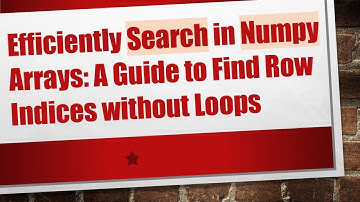 Efficiently Search in Numpy Arrays: A Guide to Find Row Indices without Loops