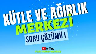 Kütle ve Ağırlık Merkezi I Soru Çözümü 1