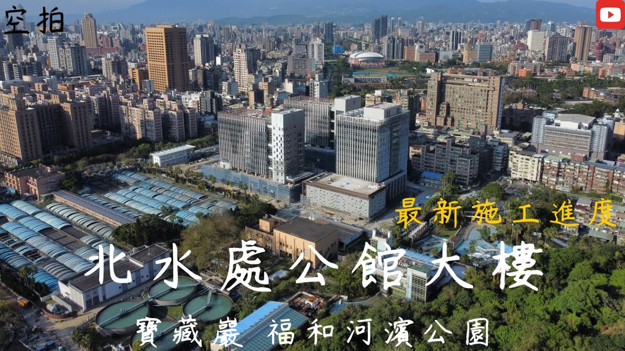 「空拍」台北 自來水園區 北水處公館大樓 施工進度 寶藏巖 自來水博物館 福和河濱公園 福和觀光市集 福和橋 永福橋 溪州河濱公園 台北101 ...