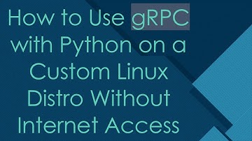 How to Use gRPC with Python on a Custom Linux Distro Without Internet Access