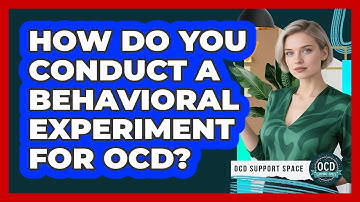 How Do You Conduct a Behavioral Experiment for OCD?