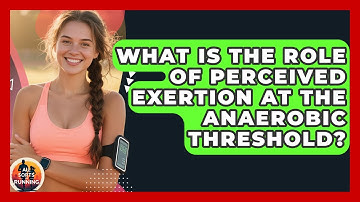 What Is the Role of Perceived Exertion at the Anaerobic Threshold? - All Sorts Of Running