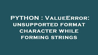 PYTHON : ValueError: unsupported format character while forming strings