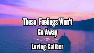 These Feelings Won't Go Away ~ Loving Caliber | Lyrics | Lyric Video #thesefeelingswontgoaway