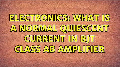 Electronics: What is a normal quiescent current in BJT class AB amplifier