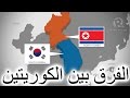 شرح تفصيلي يوضح الفرق بين كوريا الشمالية و الجنوبية North