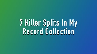 7 Killer Splits In My Record Collection