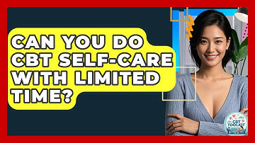 Can You Do CBT Self-care With Limited Time? - CBT Toolkit