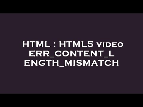 HTML : HTML5 video ERR_CONTENT_LENGTH_MISMATCH