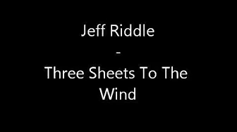 Jeff Riddle Three Sheets To The Wind (Lyric Jeff Riddle Three Sheets To The Wind (Lyric
