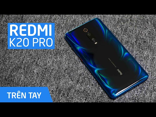 Trên tay Redmi K20 Pro cấu hình cao, giá rẻ