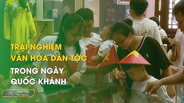 Trải nghiệm văn hóa dân tộc trong ngày Quốc Khánh | Thái Nguyên TV