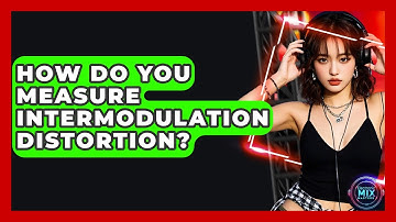 How Do You Measure Intermodulation Distortion? - Electronic Mix Masters