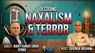 Decoding Naxalism & Terror: Internal Security Threats Exposed | Binay Kumar Singh | Ideas & Insights