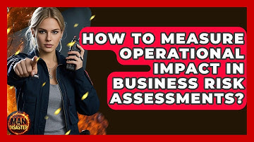 How To Measure Operational Impact In Business Risk Assessments? - Man vs. Disaster