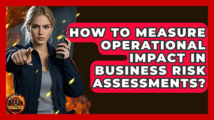 How To Measure Operational Impact In Business Risk Assessments? - Man vs. Disaster