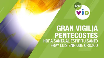 Gran Vigilia al Espíritu Santo, Pentecostés 2024 🕊️ Fray Luis Enrique Orozco #TeleVID #Pentecostés