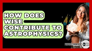 How Does WISE Contribute To Astrophysics? - Physics Frontier