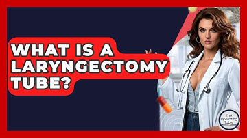 What Is A Laryngectomy Tube? - The Operating Table
