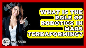What Is The Role Of Robotics In Mars Terraforming? - Physics Frontier