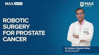 Robotic Surgery for Prostate Cancer│ Dr. Shailesh Chandra Sahay│ Max Hospital, Patparganj