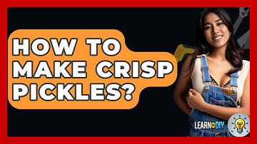 How To Make Crisp Pickles? - LearnToDIY360.com