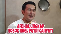 AFDHAL YUSMAN Ungkap Sosok IMEL PUTRI CAHYATI, Mantan Istri SIRAJUDDIN (Suami ZASKIA GOTIK)