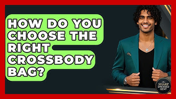How Do You Choose The Right Crossbody Bag? - The Sharp Dressed Gent