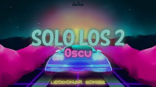 Oscu - Solo Los 2 || (Video Oficial + LETRA)