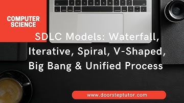 SDLC Models: Waterfall, Iterative, Spiral, V-Shaped, Big Bang & Unified Process | Computer Science