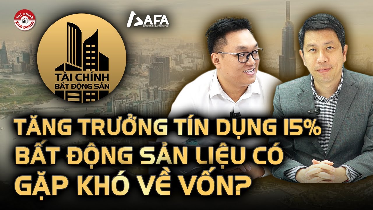 TĂNG TRƯỞNG TÍN DỤNG 15%, BẤT ĐỘNG SẢN LIỆU CÓ GẶP KHÓ VỀ VỐN? | Tài chính BĐS