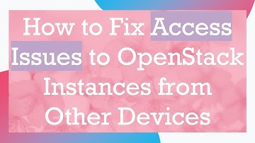 How to Fix Access Issues to OpenStack Instances from Other Devices