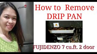 How to REMOVE DRIP PAN | FUJIDENZO Ref 7 cu. ft. 2door