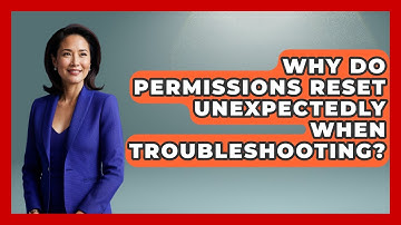 Why Do Permissions Reset Unexpectedly When Troubleshooting? - Learn To Troubleshoot