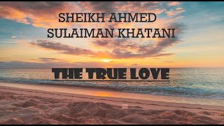 Sheikh Ahmed Sulaiman Khatani || THE TRUE LOVE