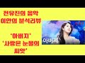 전유진의 아버지 사랑은 눈물의 씨앗 냉철분석이안tv 전유진의 아버지 사랑은 눈물의 씨앗 냉철분석이안tv