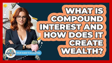 What Is Compound Interest And How Does It Create Wealth? - Your Guide to Budgeting