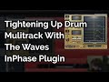 Tightening Up Drum Mulitrack With The Waves InPhase Plugin