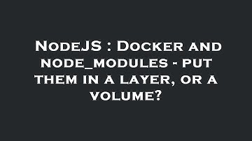 NodeJS : Docker and node_modules - put them in a layer, or a volume?