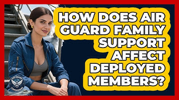 How Does Air Guard Family Support Affect Deployed Members? - Air Guard Commanders