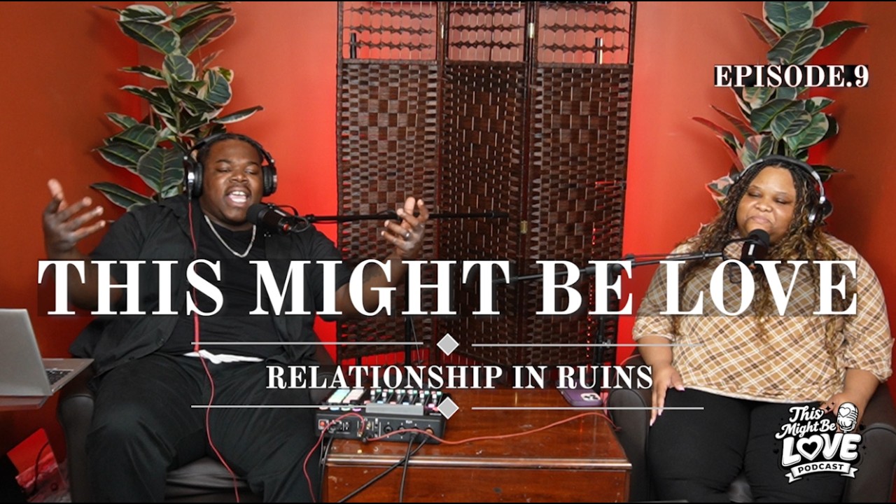 Relationship In Ruins  | This Might Be Love Podcast| Full Episode:9
