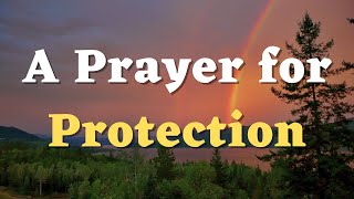 A Prayer for Protection - Lord, I Pray that You Send Your Angels to Watch Over Me and My Loved Ones