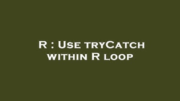 R : Use tryCatch within R loop