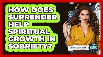 How Does Surrender Help Spiritual Growth In Sobriety? - Mind Over Substance