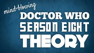 Doctor Who Season 8 Theory -Mindblowing!