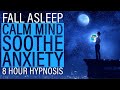 8HR Fall Asleep, Soothe Anxiety & Calm the Mind Sleep Hypnosis