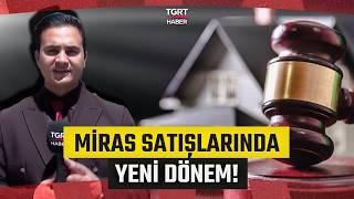 Miras Kalan Malların Satışlarında Yeni Dönem: Dava Süreleri Hızlanacak! - TGRT Haber